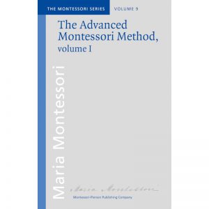 The Advanced Montessori Method: Volume 1